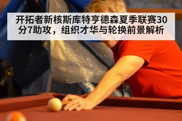 开拓者新核斯库特亨德森夏季联赛30分7助攻，组织才华与轮换前景解析 | World Cup 2026