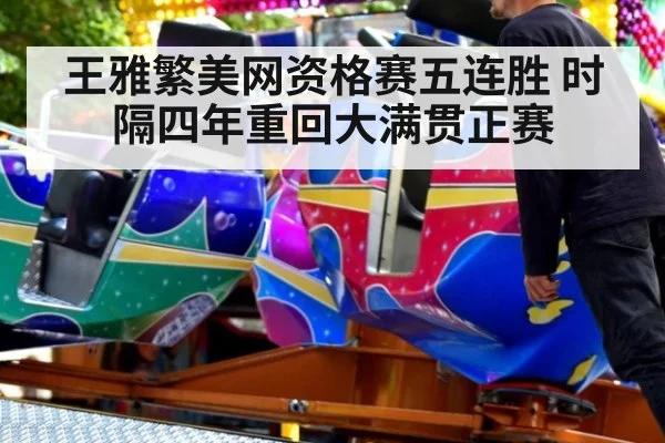 王雅繁美网资格赛五连胜 时隔四年重回大满贯正赛 | World Cup 2026